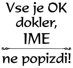 vse je ok dokler IME ne popizdi